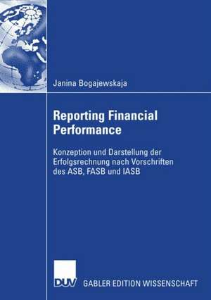 Reporting Financial Performance: Konzeption und Darstellung der Erfolgsrechnung nach Vorschriften des ASB, FASB und IASB de Janina Bogajewskaja