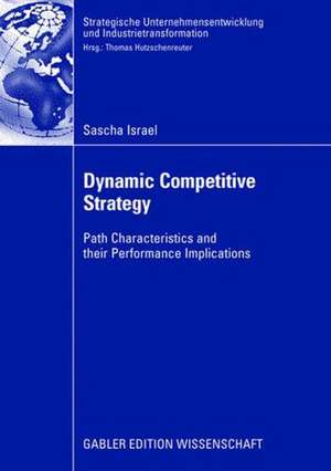 Dynamic Competitive Strategy: Path Characteristics and their Performance Implications de Sascha Israel