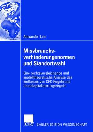 Missbrauchsverhinderungsnormen und Standortwahl: Eine rechtsvergleichende und modelltheoretische Analyse des Einflusses von CFC-Regeln und Unterkapitalisierungsregeln de Alexander Linn