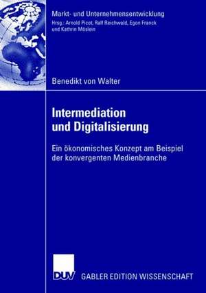 Intermediation und Digitalisierung: Ein ökonomisches Konzept am Beispiel der konvergenten Medienbranche de Benedikt Walter