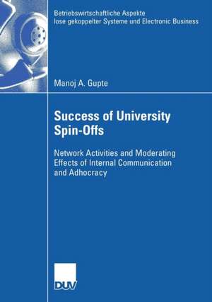 Success of University Spin-Offs: Network Activities and Moderating Effects of Internal Communication and Adhocracy de Manoj Gupte