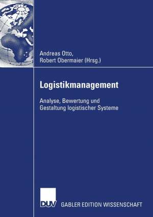 Logistikmanagement 2007: Analyse, Bewertung und Gestaltung logistischer Systeme de Andreas Otto