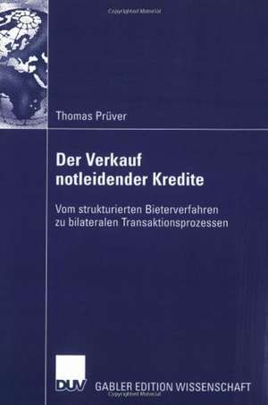 Der Verkauf notleidender Kredite: Vom strukturierten Bieterverfahren zu bilateralen Transaktionsprozessen de Thomas Prüver