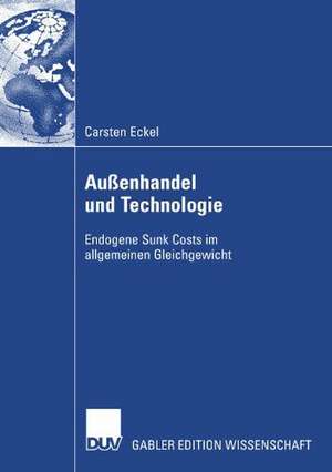 Außenhandel und Technologie: Endogene Sunk Costs im allgemeinen Gleichgewicht de Carsten Eckel