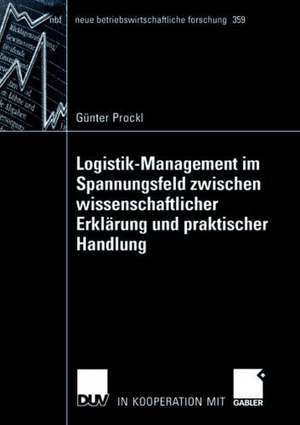 Logistik-Management im Spannungsfeld zwischen wissenschaftlicher Erklärung und praktischer Handlung de Günter Prockl