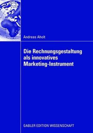 Die Rechnungsgestaltung als innovatives Marketing-Instrument de Andreas Aholt