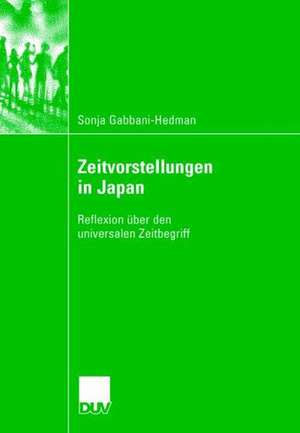 Zeitvorstellungen in Japan: Reflexion über den universalen Zeitbegriff de Sonja Gabbani-Hedman