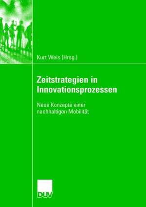 Zeitstrategien in Innovationsprozessen: Neue Konzepte einer nachhaltigen Mobilität de Kurt Weis