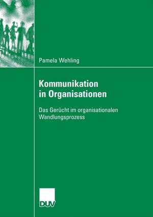 Kommunikation in Organisationen: Das Gerücht im organisationalen Wandlungsprozess de Pamela Wehling