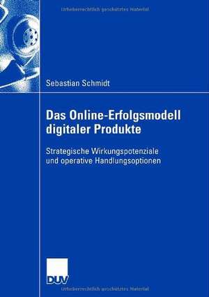 Das Online-Erfolgsmodell digitaler Produkte: Strategische Wirkungspotenziale und operative Handlungsoptionen de Sebastian Schmidt