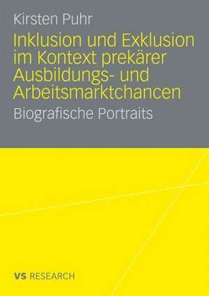 Inklusion und Exklusion im Kontext prekärer Ausbildungs- und Arbeitsmarktchancen: Biografische Portraits de Kirsten Puhr