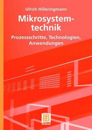 Mikrosystemtechnik: Prozessschritte, Technologien, Anwendungen de Ulrich Hilleringmann