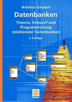 Datenbanken: Theorie, Entwurf und Programmierung relationaler Datenbanken de Matthias Schubert