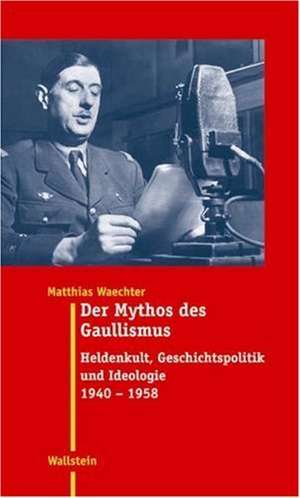 Der Mythos des Gaullismus de Matthias Waechter