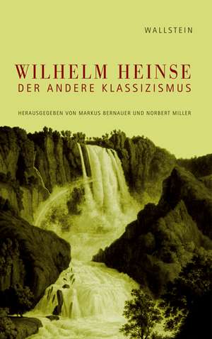 Wilhelm Heinse - Der andere Klassizismus de Markus Bernauer