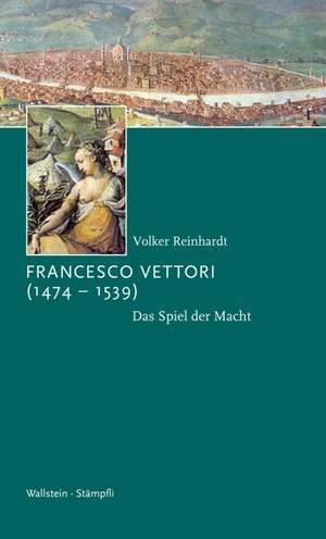 Francesco Vettori (1474-1539) de Volker Reinhardt