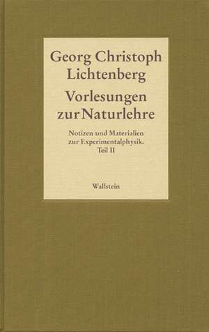 Gesammelte Schriften - Historisch-kritische und kommentierte Ausgabe 04. Vorlesungen zur Naturlehre. Notizen und Materialien zur Experimentalphysik. Teil II de Georg Christoph Lichtenberg