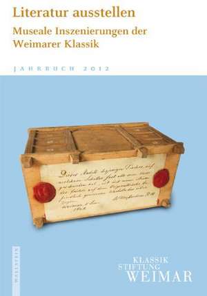 Jahrbuch der Klassik Stiftung Weimar 2012. Literatur ausstellen. Museale Inzenierungen der Weimarer Klassik de Hellmut Th. Seemann