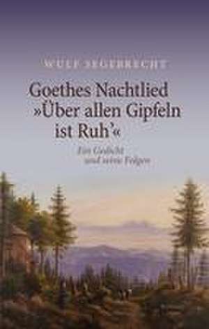 Goethes Nachtlied 'Über allen Gipfeln ist Ruh'' de Wulf Segebrecht