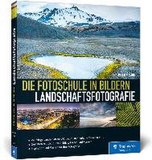 Die Fotoschule in Bildern. Landschaftsfotografie de Hans-Peter Schaub