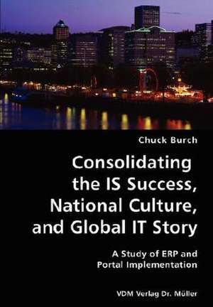 Consolidating the IS Success, National Culture, and Global IT Story de Chuck Burch