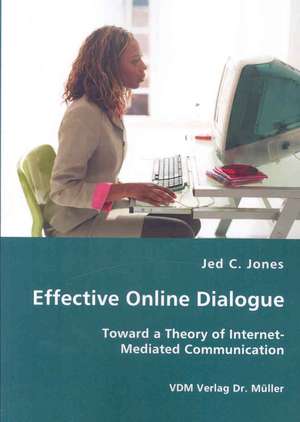 Effective Online Dialogue: Toward a Theory of Internet-mediated Communication de Jed C. Jones