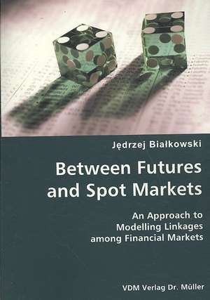 Between Futures and Spot Markets: An Approach to Modelling Linkages Among Financial Markets de Jedrzej Bialkowski