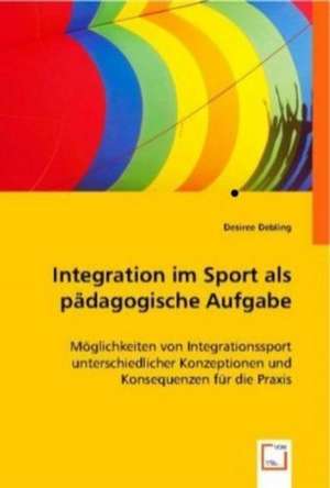 Integration im Sport als pädagogische Aufgabe de Desiree Debling