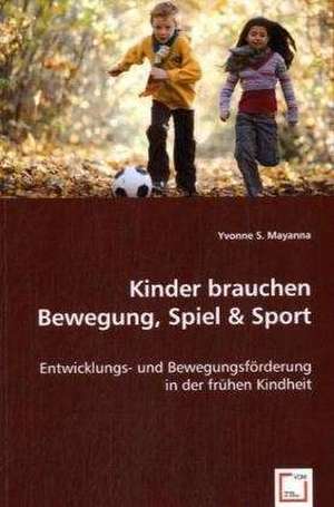 Kinder brauchen Bewegung, Spiel & Sport de Yvonne S. Mayanna