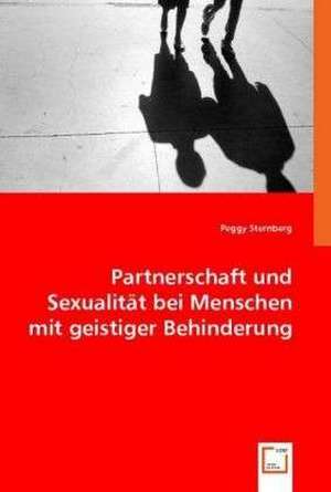 Partnerschaft und Sexualität bei Menschen mit geistiger Behinderung de Peggy Sternberg