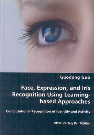 Face, Expression, and Iris Recognition Using Learning-based Approaches de Guodong Guo