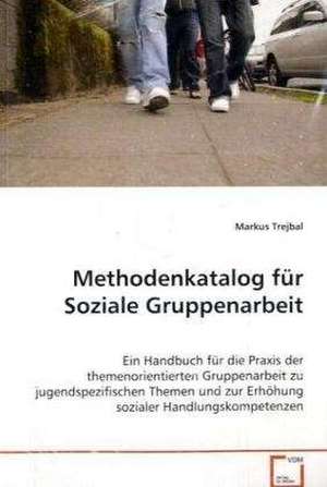 Methodenkatalog für Soziale Gruppenarbeit de Markus Trejbal