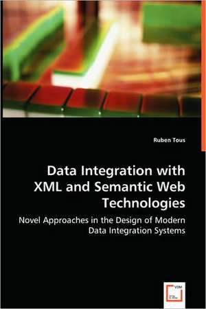 Data Integration with XML and Semantic Web Technologies de Ruben Tous