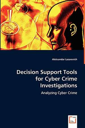 Decision Support tools for Cyber Crime Investigations de Aleksandar Lazarevich