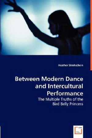 Between Modern Dance and Intercultural Performance de Heather Strohschein