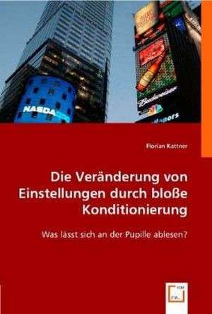 Die Veränderung von Einstellungen durch bloße Konditionierung de Florian Kattner