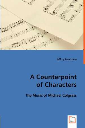 A Counterpoint of Characters: the Music of Michael Colgrass de Jeffrey Boeckman