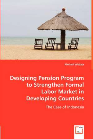 Designing Pension Program to Strengthen Formal Labor Market in Developing Countries de Muliadi Widjaja