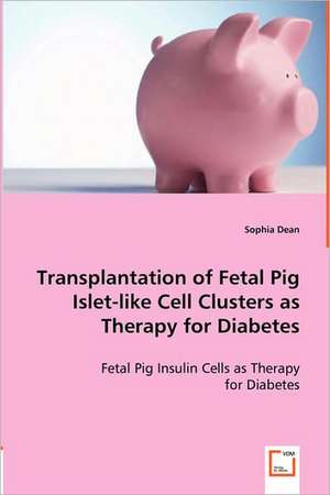 Transplantation of Fetal Pig Islet-like Cell Clusters as Therapy for Diabetes de Sophia Dean