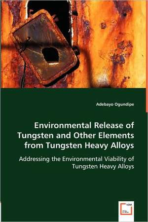 Environmental Release of Tungsten and Other Elements from Tungsten Heavy Alloys de Adebayo Ogundipe