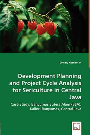 Development Planning and Project Cycle Analysis for Sericulture in Central Java de Djeimy Kusnaman