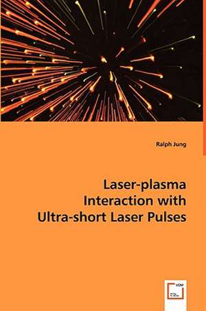 Laser-plasma Interaction with Ultra-shortLaser Pulses de Ralph Jung