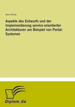 Aspekte Des Entwurfs Und Der Implementierung Service-Orientierter Architekturen Am Beispiel Von Portal-Systemen: Frank McGuinness - Anne Devlin - Roddy Doyle - Vincent Woods de Jens Kohne