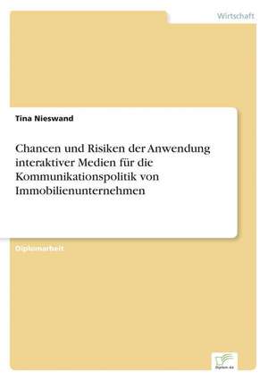 Chancen und Risiken der Anwendung interaktiver Medien für die Kommunikationspolitik von Immobilienunternehmen de Tina Nieswand