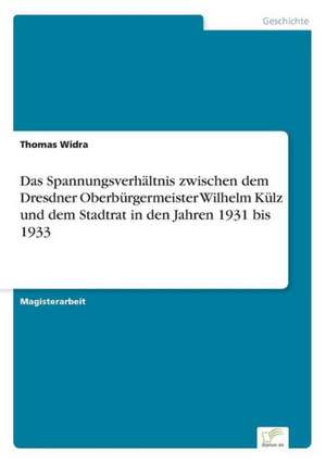 Das Spannungsverhaltnis Zwischen Dem Dresdner Oberburgermeister Wilhelm Kulz Und Dem Stadtrat in Den Jahren 1931 Bis 1933: Pensionszusage Heute Erteilt Und Morgen Nicht Mehr Finanzierbar? de Thomas Widra