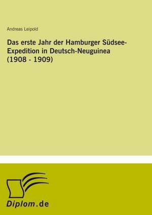 Das Erste Jahr Der Hamburger Sudsee-Expedition in Deutsch-Neuguinea (1908 - 1909): A German-Egyptian Comparison de Andreas Leipold