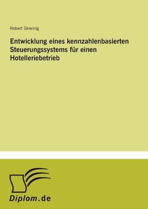 Entwicklung eines kennzahlenbasierten Steuerungssystems für einen Hotelleriebetrieb de Robert Skreinig