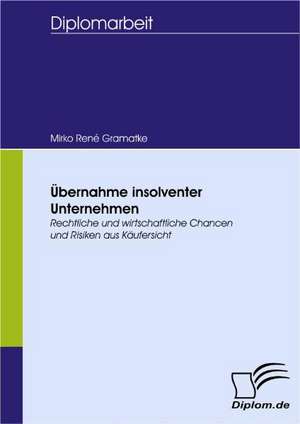 Bernahme Insolventer Unternehmen: A Clash of Principles? de Mirko René Gramatke