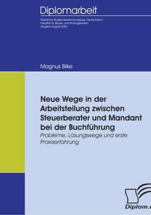 Neue Wege in Der Arbeitsteilung Zwischen Steuerberater Und Mandant Bei Der Buchf Hrung: A Clash of Principles? de Magnus Bilke