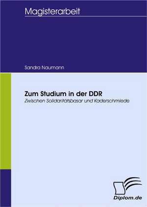 Zum Studium in Der Ddr: Spiegelbild Und Antagonist Seiner Zeit de Sandra Naumann